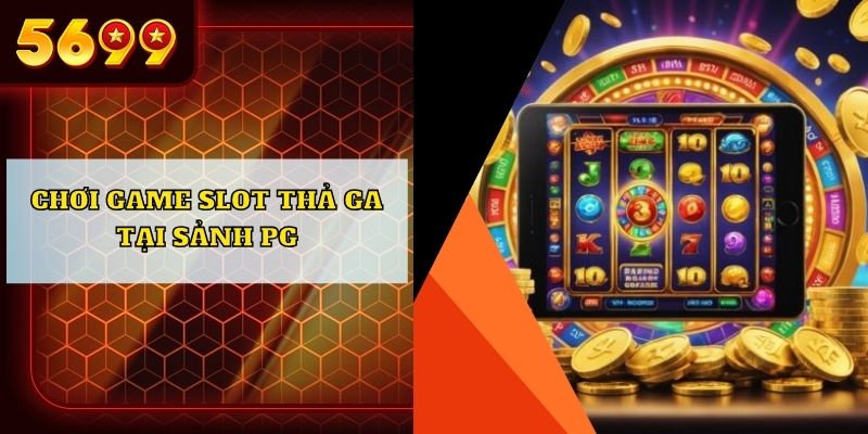 Chơi game slot thả ga tại sảnh PG