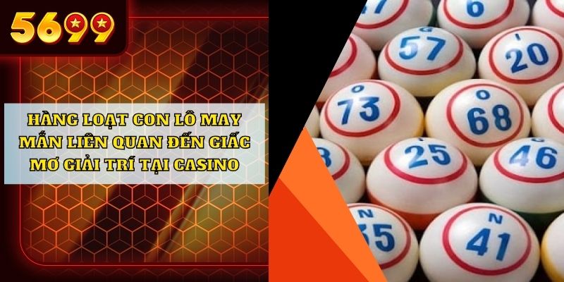 Hàng loạt con lô may mắn liên quan đến giấc mơ giải trí tại casino