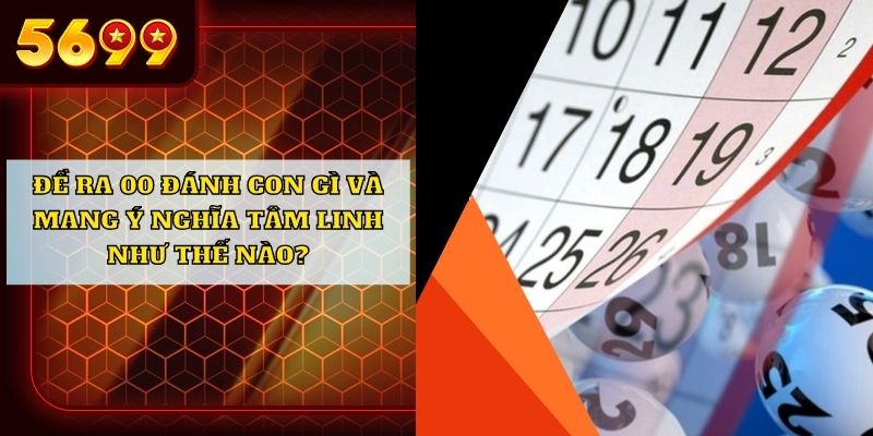 Đề ra 00 đánh con gì và mang ý nghĩa tâm linh như thế nào?